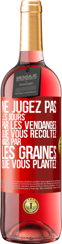 29,95 € Envoi gratuit | Vin rosé Édition ROSÉ Ne jugez pas les jours par les vendanges que vous récoltez mais par les graines que vous plantez Étiquette Rouge. Étiquette personnalisable Vin jeune Récolte 2024 Tempranillo