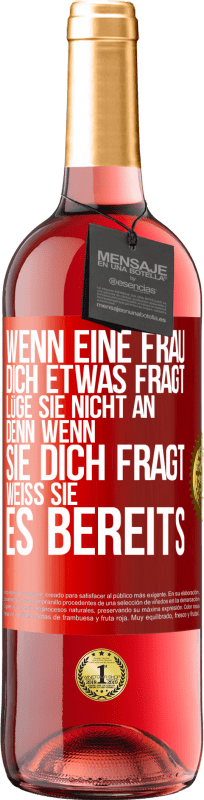 29,95 € Kostenloser Versand | Roséwein ROSÉ Ausgabe Wenn eine Frau dich etwas fragt, lüge sie nicht an, denn wenn sie dich fragt, weiß sie es bereits Rote Markierung. Anpassbares Etikett Junger Wein Ernte 2024 Tempranillo