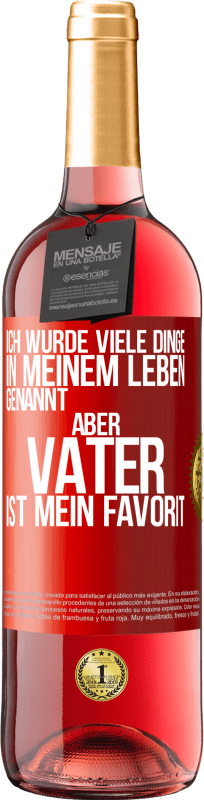 29,95 € Kostenloser Versand | Roséwein ROSÉ Ausgabe Ich wurde viele Dinge in meinem Leben genannt, aber Vater ist mein Favorit Rote Markierung. Anpassbares Etikett Junger Wein Ernte 2024 Tempranillo