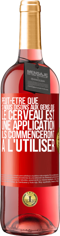 29,95 € Envoi gratuit | Vin rosé Édition ROSÉ Peut-être que si nous disons aux gens que le cerveau est une application ils commenceront à l'utiliser Étiquette Rouge. Étiquette personnalisable Vin jeune Récolte 2024 Tempranillo