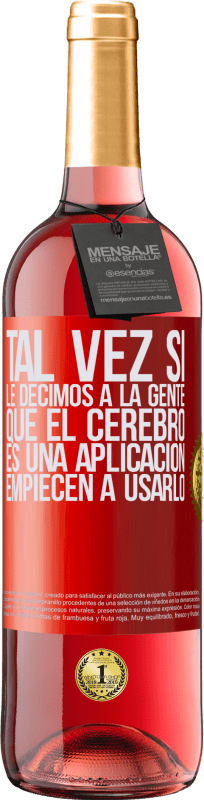 29,95 € Envío gratis | Vino Rosado Edición ROSÉ Tal vez si le decimos a la gente que el cerebro es una aplicación, empiecen a usarlo Etiqueta Roja. Etiqueta personalizable Vino joven Cosecha 2024 Tempranillo