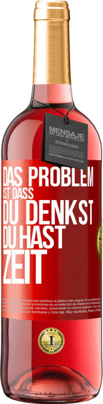 29,95 € Kostenloser Versand | Roséwein ROSÉ Ausgabe Das Problem ist, dass du denkst, du hast Zeit Rote Markierung. Anpassbares Etikett Junger Wein Ernte 2024 Tempranillo