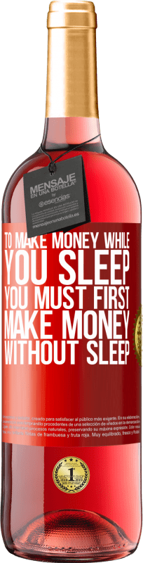 29,95 € Free Shipping | Rosé Wine ROSÉ Edition To make money while you sleep, you must first make money without sleep Red Label. Customizable label Young wine Harvest 2023 Tempranillo