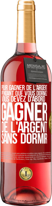 29,95 € Envoi gratuit | Vin rosé Édition ROSÉ Pour gagner de l'argent pendant que vous dormez, vous devez d'abord gagner de l'argent sans dormir Étiquette Rouge. Étiquette personnalisable Vin jeune Récolte 2025 Tempranillo