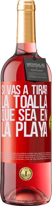 29,95 € Envío gratis | Vino Rosado Edición ROSÉ Si vas a tirar la toalla, que sea en la playa Etiqueta Roja. Etiqueta personalizable Vino joven Cosecha 2024 Tempranillo