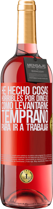 29,95 € Envío gratis | Vino Rosado Edición ROSÉ He hecho cosas horribles por dinero. Como levantarme temprano para ir a trabajar Etiqueta Roja. Etiqueta personalizable Vino joven Cosecha 2025 Tempranillo