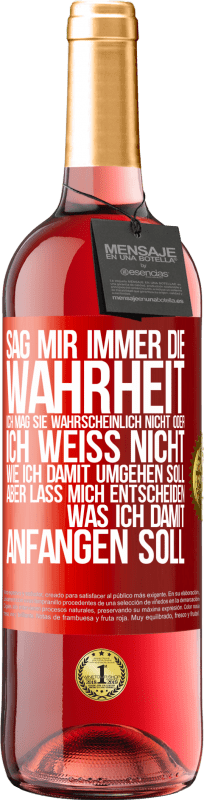 29,95 € Kostenloser Versand | Roséwein ROSÉ Ausgabe Sag mir immer die Wahrheit. Ich mag sie wahrscheinlich nicht oder ich weiß nicht, wie ich damit umgehen soll, aber lass mich ent Rote Markierung. Anpassbares Etikett Junger Wein Ernte 2024 Tempranillo