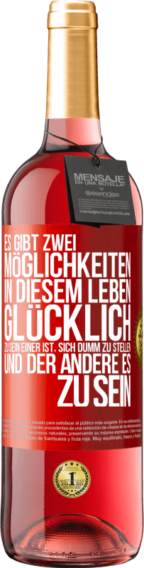 29,95 € Kostenloser Versand | Roséwein ROSÉ Ausgabe Es gibt zwei Möglichkeiten in diesem Leben, glücklich zu sein. Einer ist, sich dumm zu stellen, und der andere es zu sein Rote Markierung. Anpassbares Etikett Junger Wein Ernte 2024 Tempranillo