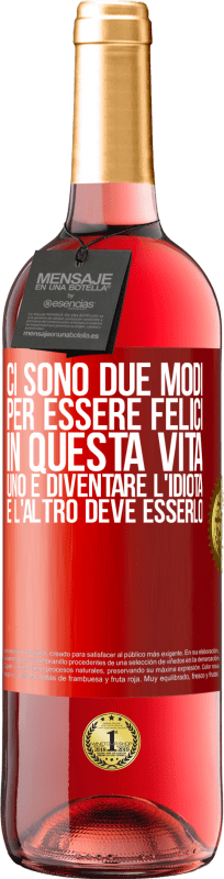 29,95 € Spedizione Gratuita | Vino rosato Edizione ROSÉ Ci sono due modi per essere felici in questa vita. Uno è diventare l'idiota, e l'altro deve esserlo Etichetta Rossa. Etichetta personalizzabile Vino giovane Raccogliere 2025 Tempranillo