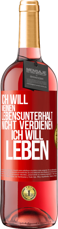 29,95 € Kostenloser Versand | Roséwein ROSÉ Ausgabe Ich will meinen Lebensunterhalt nicht verdienen, ich will leben Rote Markierung. Anpassbares Etikett Junger Wein Ernte 2024 Tempranillo