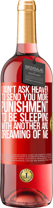 29,95 € Free Shipping | Rosé Wine ROSÉ Edition I don't ask heaven to send you more punishment, to be sleeping with another and dreaming of me Red Label. Customizable label Young wine Harvest 2023 Tempranillo