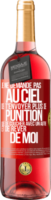 29,95 € Envoi gratuit | Vin rosé Édition ROSÉ Je ne demande pas au ciel de t'envoyer plus de punition que de coucher avec un autre et de rêver de moi Étiquette Rouge. Étiquette personnalisable Vin jeune Récolte 2024 Tempranillo