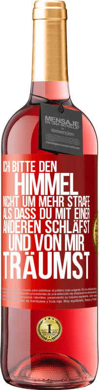 29,95 € Kostenloser Versand | Roséwein ROSÉ Ausgabe Ich bitte den Himmel nicht um mehr Strafe, als dass du mit einer anderen schläfst und von mir träumst Rote Markierung. Anpassbares Etikett Junger Wein Ernte 2024 Tempranillo