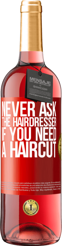 29,95 € Free Shipping | Rosé Wine ROSÉ Edition Never ask the hairdresser if you need a haircut Red Label. Customizable label Young wine Harvest 2023 Tempranillo