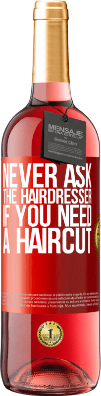 29,95 € Free Shipping | Rosé Wine ROSÉ Edition Never ask the hairdresser if you need a haircut Red Label. Customizable label Young wine Harvest 2024 Tempranillo