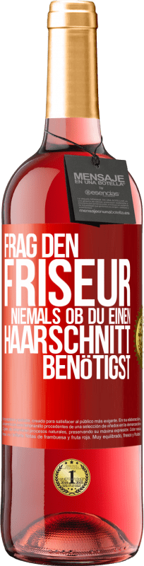 29,95 € Kostenloser Versand | Roséwein ROSÉ Ausgabe Frag den Friseur niemals, ob du einen Haarschnitt benötigst Rote Markierung. Anpassbares Etikett Junger Wein Ernte 2023 Tempranillo
