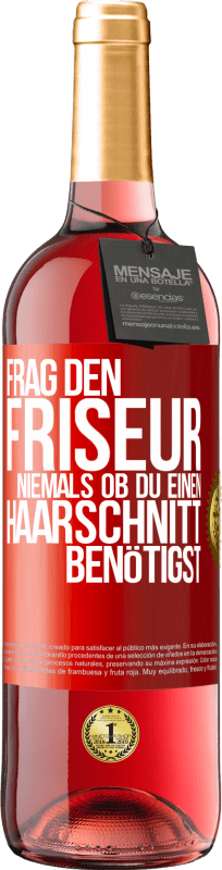 29,95 € Kostenloser Versand | Roséwein ROSÉ Ausgabe Frag den Friseur niemals, ob du einen Haarschnitt benötigst Rote Markierung. Anpassbares Etikett Junger Wein Ernte 2024 Tempranillo