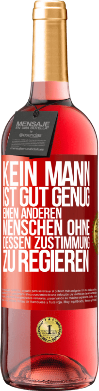 29,95 € Kostenloser Versand | Roséwein ROSÉ Ausgabe Kein Mann ist gut genug, einen anderen Menschen ohne dessen Zustimmung zu regieren Rote Markierung. Anpassbares Etikett Junger Wein Ernte 2024 Tempranillo