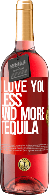 29,95 € Бесплатная доставка | Розовое вино Издание ROSÉ Я люблю тебя все меньше и больше текилы Красная метка. Настраиваемая этикетка Молодое вино Урожай 2023 Tempranillo