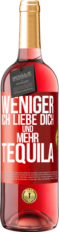 29,95 € Kostenloser Versand | Roséwein ROSÉ Ausgabe Weniger Ich liebe dich und mehr Tequila Rote Markierung. Anpassbares Etikett Junger Wein Ernte 2025 Tempranillo