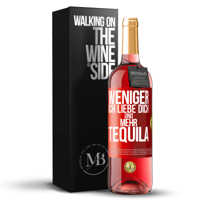 «Weniger Ich liebe dich und mehr Tequila» ROSÉ Ausgabe