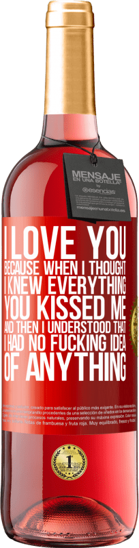 29,95 € Free Shipping | Rosé Wine ROSÉ Edition I LOVE YOU Because when I thought I knew everything you kissed me. And then I understood that I had no fucking idea of Red Label. Customizable label Young wine Harvest 2022 Tempranillo
