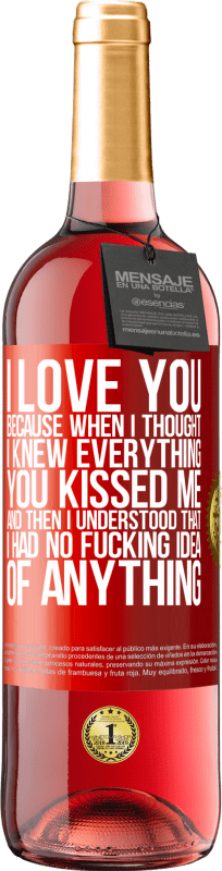 29,95 € Free Shipping | Rosé Wine ROSÉ Edition I LOVE YOU Because when I thought I knew everything you kissed me. And then I understood that I had no fucking idea of Red Label. Customizable label Young wine Harvest 2024 Tempranillo