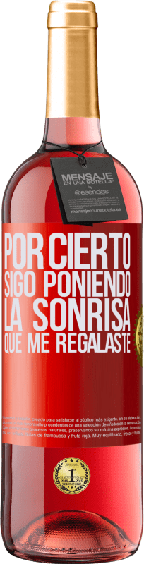 29,95 € Envío gratis | Vino Rosado Edición ROSÉ Por cierto, sigo poniendo la sonrisa que me regalaste Etiqueta Roja. Etiqueta personalizable Vino joven Cosecha 2024 Tempranillo