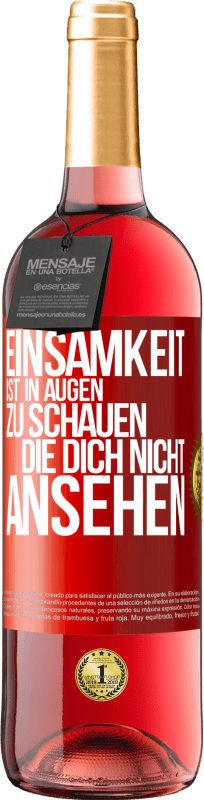 29,95 € Kostenloser Versand | Roséwein ROSÉ Ausgabe Einsamkeit ist, in Augen zu schauen, die dich nicht ansehen Rote Markierung. Anpassbares Etikett Junger Wein Ernte 2024 Tempranillo