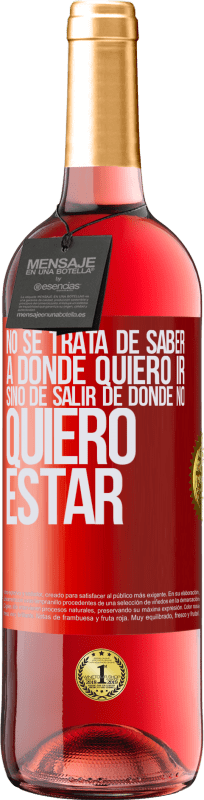 29,95 € Envío gratis | Vino Rosado Edición ROSÉ No se trata de saber a dónde quiero ir, sino de salir de donde no quiero estar Etiqueta Roja. Etiqueta personalizable Vino joven Cosecha 2024 Tempranillo