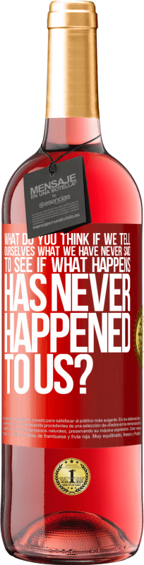 29,95 € Free Shipping | Rosé Wine ROSÉ Edition what do you think if we tell ourselves what we have never said, to see if what happens has never happened to us? Red Label. Customizable label Young wine Harvest 2023 Tempranillo
