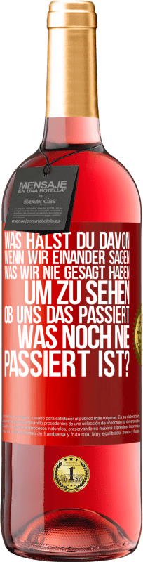 29,95 € Kostenloser Versand | Roséwein ROSÉ Ausgabe Was hälst du davon, wenn wir einander sagen, was wir nie gesagt haben um zu sehen, ob uns das passiert, was noch nie passiert is Rote Markierung. Anpassbares Etikett Junger Wein Ernte 2024 Tempranillo