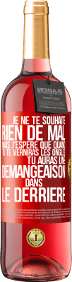 29,95 € Envoi gratuit | Vin rosé Édition ROSÉ Je ne te souhaite rien de mal mais j'espère que quand tu te verniras les ongles, tu auras une démangeaison dans le derrière Étiquette Rouge. Étiquette personnalisable Vin jeune Récolte 2023 Tempranillo