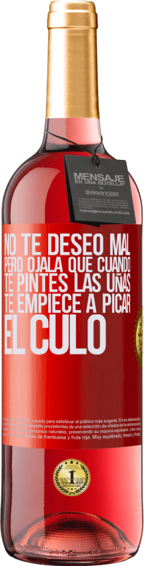 29,95 € Envío gratis | Vino Rosado Edición ROSÉ No te deseo mal, pero ojalá que cuando te pintes las uñas te empiece a picar el culo Etiqueta Roja. Etiqueta personalizable Vino joven Cosecha 2024 Tempranillo