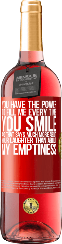 29,95 € Free Shipping | Rosé Wine ROSÉ Edition You have the power to fill me every time you smile, and that says much more about your laughter than about my emptiness Red Label. Customizable label Young wine Harvest 2023 Tempranillo