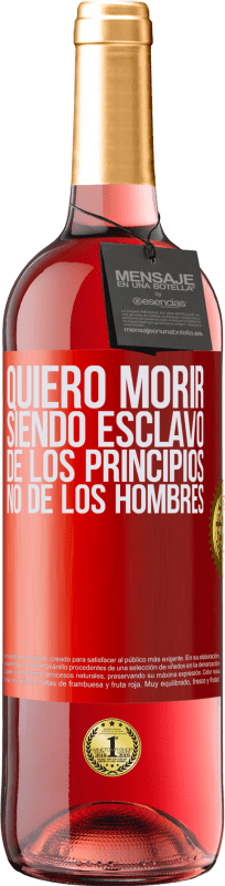 29,95 € Envío gratis | Vino Rosado Edición ROSÉ Quiero morir siendo esclavo de los principios, no de los hombres Etiqueta Roja. Etiqueta personalizable Vino joven Cosecha 2025 Tempranillo