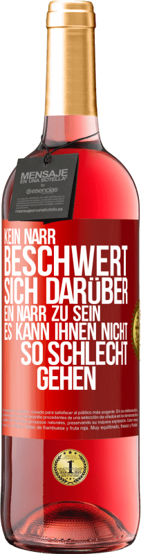 29,95 € Kostenloser Versand | Roséwein ROSÉ Ausgabe Kein Narr beschwert sich darüber, ein Narr zu sein. Es kann ihnen nicht so schlecht gehen Rote Markierung. Anpassbares Etikett Junger Wein Ernte 2024 Tempranillo