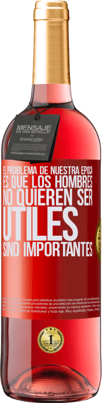 29,95 € Envío gratis | Vino Rosado Edición ROSÉ El problema de nuestra época es que los hombres no quieren ser útiles, sino importantes Etiqueta Roja. Etiqueta personalizable Vino joven Cosecha 2024 Tempranillo