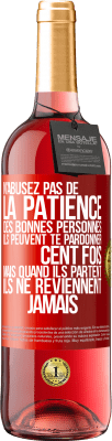 29,95 € Envoi gratuit | Vin rosé Édition ROSÉ N'abusez pas de la patience des bonnes personnes. Ils peuvent te pardonner cent fois mais quand ils partent ils ne reviennent ja Étiquette Rouge. Étiquette personnalisable Vin jeune Récolte 2024 Tempranillo