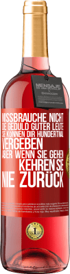 29,95 € Kostenloser Versand | Roséwein ROSÉ Ausgabe Missbrauche nicht die Geduld guter Leute. Sie können dir hundertmal vergeben, aber wenn sie gehen, kehren sie nie zurück Rote Markierung. Anpassbares Etikett Junger Wein Ernte 2024 Tempranillo