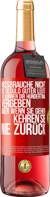 29,95 € Kostenloser Versand | Roséwein ROSÉ Ausgabe Missbrauche nicht die Geduld guter Leute. Sie können dir hundertmal vergeben, aber wenn sie gehen, kehren sie nie zurück Rote Markierung. Anpassbares Etikett Junger Wein Ernte 2024 Tempranillo