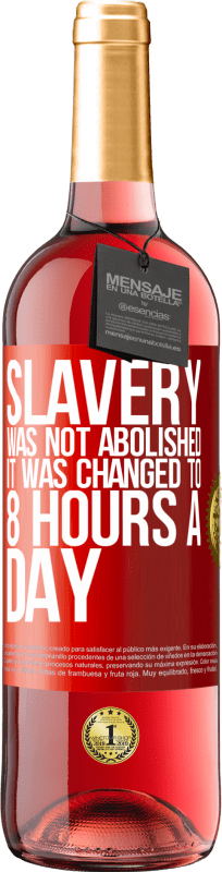 29,95 € Free Shipping | Rosé Wine ROSÉ Edition Slavery was not abolished, it was changed to 8 hours a day Red Label. Customizable label Young wine Harvest 2023 Tempranillo