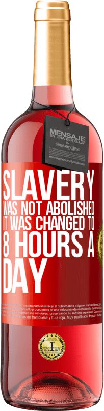 29,95 € Free Shipping | Rosé Wine ROSÉ Edition Slavery was not abolished, it was changed to 8 hours a day Red Label. Customizable label Young wine Harvest 2024 Tempranillo