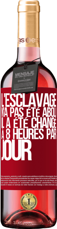 29,95 € Envoi gratuit | Vin rosé Édition ROSÉ L'esclavage n'a pas été aboli, il a été changé à 8 heures par jour Étiquette Rouge. Étiquette personnalisable Vin jeune Récolte 2024 Tempranillo