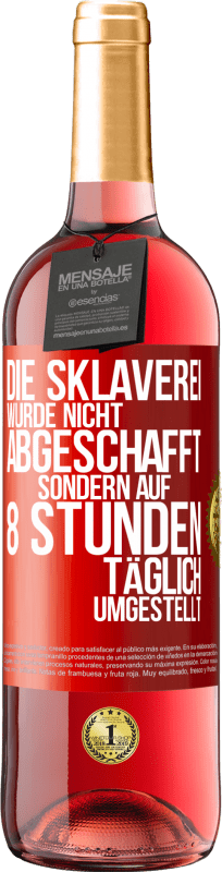 29,95 € Kostenloser Versand | Roséwein ROSÉ Ausgabe Die Sklaverei wurde nicht abgeschafft, sondern auf 8 Stunden täglich umgestellt Rote Markierung. Anpassbares Etikett Junger Wein Ernte 2024 Tempranillo