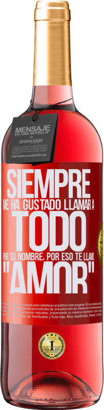 29,95 € Envío gratis | Vino Rosado Edición ROSÉ Siempre me ha gustado llamar a todo por su nombre, por eso te llamo amor Etiqueta Roja. Etiqueta personalizable Vino joven Cosecha 2024 Tempranillo