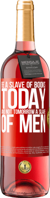 29,95 € Free Shipping | Rosé Wine ROSÉ Edition Be a slave of books today and not tomorrow a slave of men Red Label. Customizable label Young wine Harvest 2024 Tempranillo