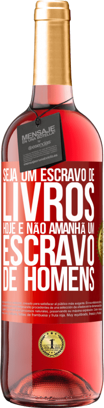 29,95 € Envio grátis | Vinho rosé Edição ROSÉ Seja um escravo de livros hoje e não amanhã um escravo de homens Etiqueta Vermelha. Etiqueta personalizável Vinho jovem Colheita 2024 Tempranillo