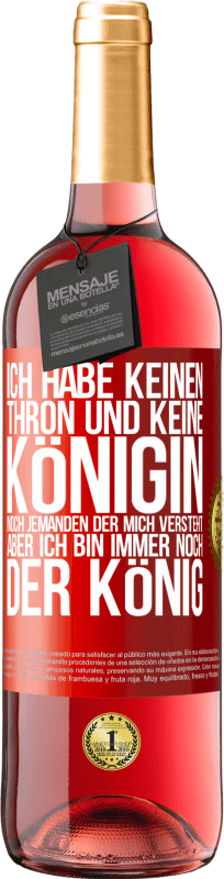 29,95 € Kostenloser Versand | Roséwein ROSÉ Ausgabe Ich habe keinen Thron und keine Königin, noch jemanden der mich versteht, aber ich bin immer noch der König Rote Markierung. Anpassbares Etikett Junger Wein Ernte 2024 Tempranillo