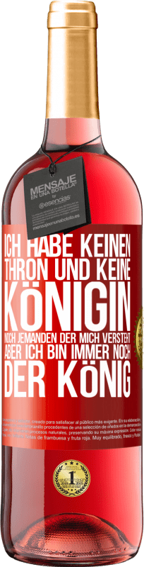 29,95 € Kostenloser Versand | Roséwein ROSÉ Ausgabe Ich habe keinen Thron und keine Königin, noch jemanden der mich versteht, aber ich bin immer noch der König Rote Markierung. Anpassbares Etikett Junger Wein Ernte 2025 Tempranillo